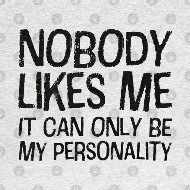 Nobody likes me: It can only be my personality (black text) by Ofeefee